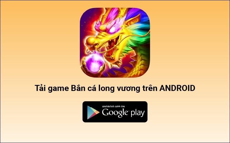 Link tải Bắn Cá Long Vương cho Android